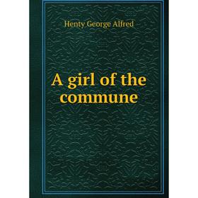 

Книга A girl of the commune. Henty George Alfred