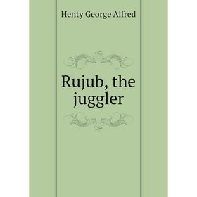 

Книга Rujub, the juggler. Henty George Alfred