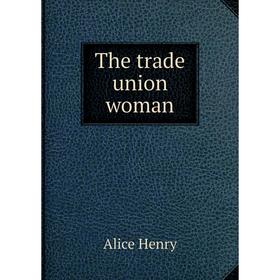 

Книга The trade union woman. Alice Henry