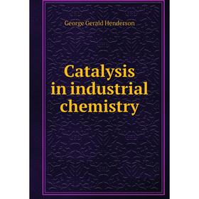 

Книга Catalysis in industrial chemistry. George Gerald Henderson