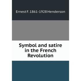 

Книга Symbol and satire in the French Revolution. Ernest F. 1861-1928 Henderson