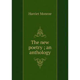 

Книга The new poetry; an anthology. Harriet Monroe