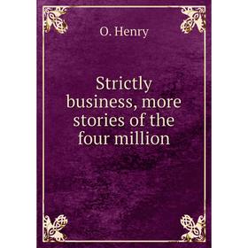 

Книга Strictly business, more stories of the four million. О`Генри