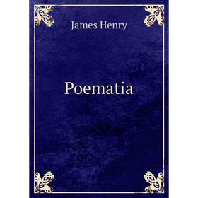 

Книга Poematia. James Henry