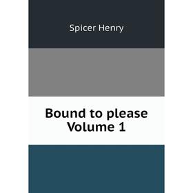 

Книга Bound to please Volume 1. Spicer Henry