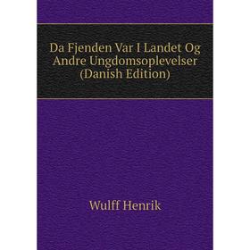 

Книга Da Fjenden Var I Landet Og Andre Ungdomsoplevelser (Danish Edition). Wulff Henrik