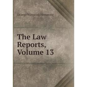 

Книга The Law Reports, Volume 13. George Wirgman Hemming