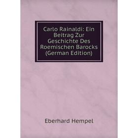 

Книга Carlo Rainaldi: Ein Beitrag Zur Geschichte Des Roemischen Barocks (German Edition). Eberhard Hempel