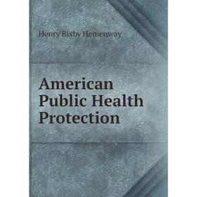 

Книга American Public Health Protection. Henry Bixby Hemenway