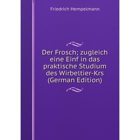 

Книга Der Frosch; zugleich eine Einf in das praktische Studium des Wirbeltier-Krs (German Edition). Friedrich Hempelmann