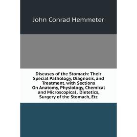 

Книга Diseases of the Stomach: Their Special Pathology, Diagnosis, and Treatment, with Sections On Anatomy, Physiology, Chemical and Microscopical. Di