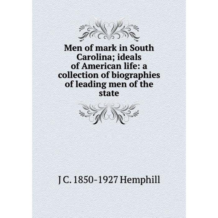 фото Книга men of mark in south carolina; ideals of america n life: a collection of biographies of leading men of the state nobel press