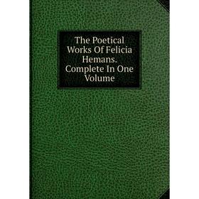 

Книга The Poetical Works Of Felicia Hemans. Complete In One Volume