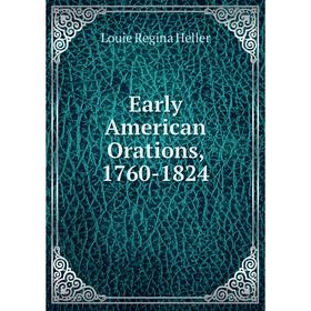 

Книга Early American Orations, 1760-1824. Louie Regina Heller