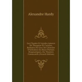 

Книга Les Chastes Et Loyales Amovrs De Theagene Et Cariclee, Reduites Du Grec De L'histoire D'heliodore En Huict Poëmes Dragmatiques, Ou Theatres Cons