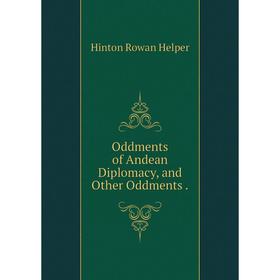 

Книга Oddments of Andean Diplomacy, and Other Oddments