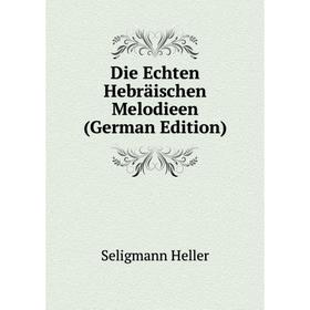 

Книга Die Echten Hebräischen Melodieen (German Edition). Seligmann Heller