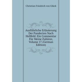 

Книга Ausführliche Erläuterung Der Pandecten Nach Hellfeld: Ein Commentar Für Meine Zuhörer, Volume 17 (German Edition). Christian Friedrich von Glück