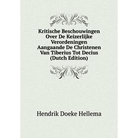 

Книга Kritische Beschouwingen Over De Keizerlijke Verordeningen Aangaande De Christenen Van Tiberius Tot Decius
