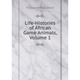 

Книга Life-Histories of African Game Animals, Volume 1