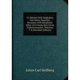 

Книга Ur Minnet Och Dagboken Om Mona Samtida: Personer Och Händelser Efter 1815 Inom Och Utom Fäderneslandet, Volumes 7-8 (Swedish Edition)