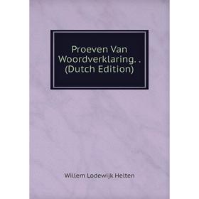

Книга Proeven Van Woordverklaring.. (Dutch Edition). Willem Lodewijk Helten