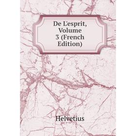 

Книга De L'esprit, Volume 3 (French Edition). Helvetius