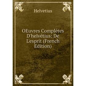 

Книга Oeuvres complètes D'helvétius: De L'esprit