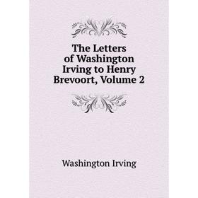 

Книга The Letters of Washington Irving to Henry Brevoort, Volume 2. Washington Irving