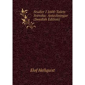 

Книга Studier I 1600-Talets Svenska: Anteckningar (Swedish Edition). Elof Hellquist