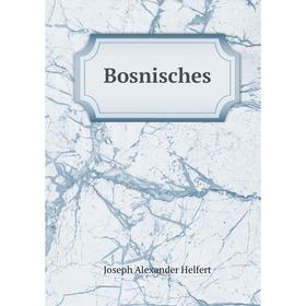 

Книга Bosnisches. Joseph Alexander Helfert