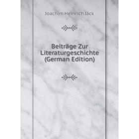 

Книга Beiträge Zur Literaturgeschichte (German Edition). Joachim Heinrich Jäck