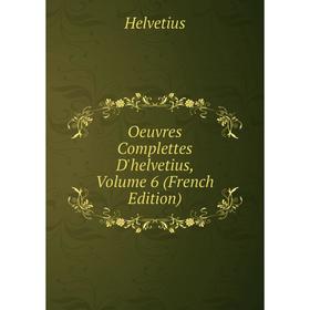 

Книга Oeuvres Complettes D'helvetius, Volume 6