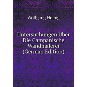 

Книга Untersuchungen Über Die Campanische Wandmalerei (German Edition). Wolfgang Helbig
