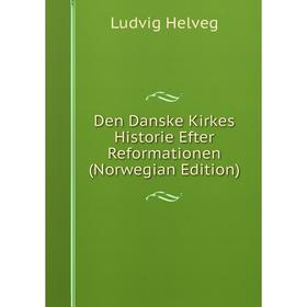 

Книга Den Danske Kirkes Historie Efter Reformationen (Norwegian Edition). Ludvig Helveg