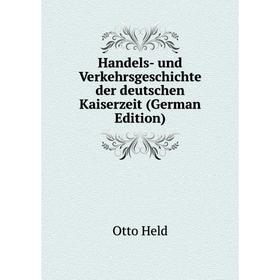 

Книга Handels- und Verkehrsgeschichte der deutschen Kaiserzeit (German Edition). Otto Held