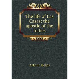 

Книга The life of Las Casas: the apostle of the Indies. Helps Arthur