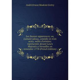 

Книга Les fausses apparences; ou, L'amant jaloux, comédie en trois actes, mêlée d'ariettes; représentée devant Leurs Majestés a Versailles en novembre