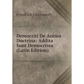 

Книга Democriti De Anima Doctrina: Addita Sunt Democritea (Latin Edition). Friedrich Heimsoeth