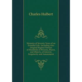 

Книга Memoirs of Seventy Years of an Eventful Life: Including Also Original Riginal Notices of Hundreds of Persons, Places, and Objects, of Interest