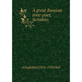 

Книга A great Russian tone-poet, Scriabin. A Eaglefield 1876-1928 Hull