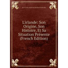 

Книга L'irlande: Son Origine, Son Histoire, Et Sa Situation Présente