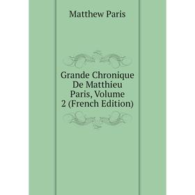 

Книга Grande Chronique De Matthieu Paris, Volume 2 (French Edition). Matthew Paris