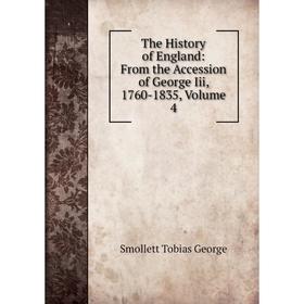 

Книга The History of England: From the Accession of George Iii, 1760-1835, Volume 4. Smollett Tobias George