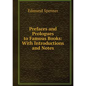 

Книга Prefaces and Prologues to Famous Books: With Introductions and Notes. Spenser Edmund