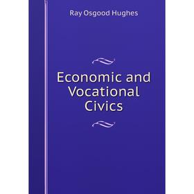 

Книга Economic and Vocational Civics. Ray Osgood Hughes