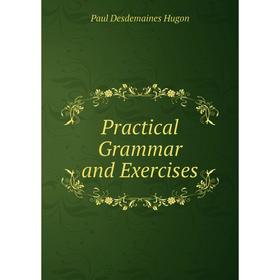 

Книга Practical Grammar and Exercises. Paul Desdemaines Hugon