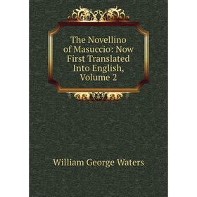 

Книга The Novellino of Masuccio: Now First Translated Into English, Volume 2. William George Waters