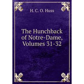 

Книга The Hunchback of Notre-Dame, Volumes 31-32. H. C. O. Huss