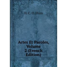 

Книга Actes Et Paroles, Volume 2 (French Edition). H. C. O. Huss